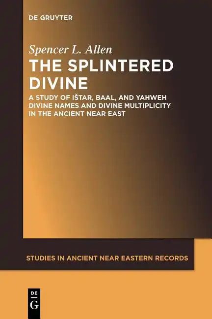 The Splintered Divine: A Study of Istar, Baal, and Yahweh Divine Names and Divine Multiplicity in the Ancient Near East - Paperback