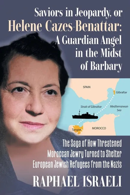 Saviors in Jeopardy, or Helene Cazes-Benattar: The Saga of How Threatened Moroccan Jewry Turned to Shelter European Jewish Refugees from the Nazis - Paperback