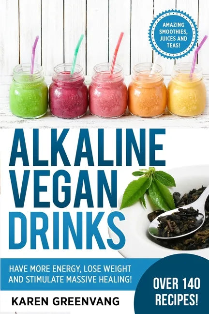 Alkaline Vegan Drinks: Have More Energy, Lose Weight and Stimulate Massive Healing! - Paperback