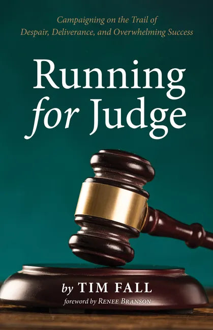 Running for Judge: Campaigning on the Trail of Despair, Deliverance, and Overwhelming Success - Hardcover