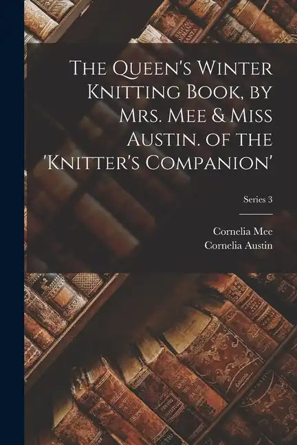 The Queen's Winter Knitting Book, by Mrs. Mee & Miss Austin. of the 'knitter's Companion'; Series 3 - Paperback