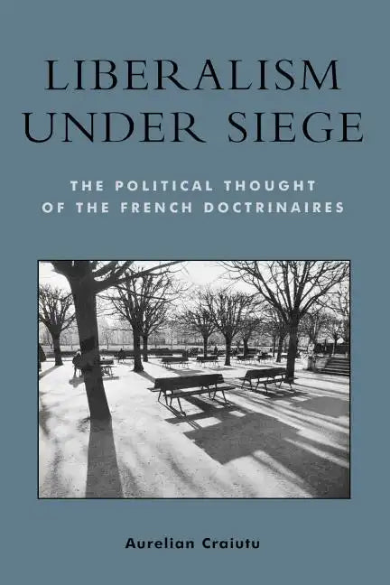 Liberalism under Siege: The Political Thought of the French Doctrinaires - Paperback