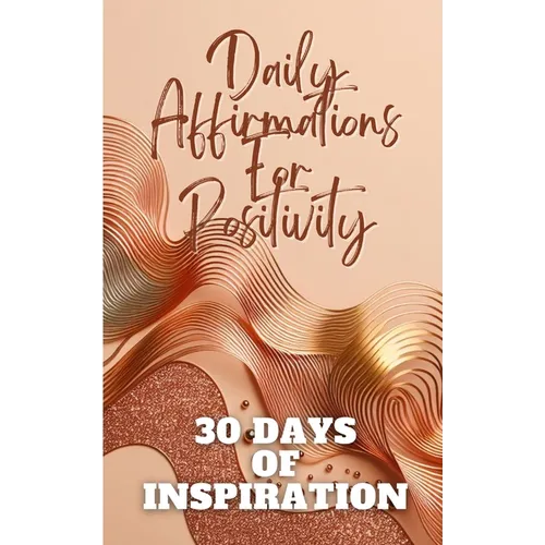 Daily Affirmations For Positivity 30 Days Of Inspiration: Gold Copper Waves Abstract Aesthetic Minimalistic Cover Art Design - Paperback