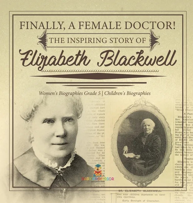Finally, A Female Doctor! The Inspiring Story of Elizabeth Blackwell Women's Biographies Grade 5 Children's Biographies - Hardcover