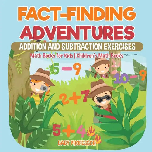 Fact-Finding Adventures: Addition and Subtraction Exercises - Math Books for Kids Children's Math Books - Paperback