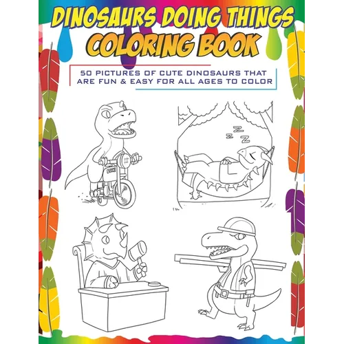 Dinosaurs Doing Things Coloring Book: 50 pictures of cute dinosaurs that are fun & easy for all ages to color - Paperback