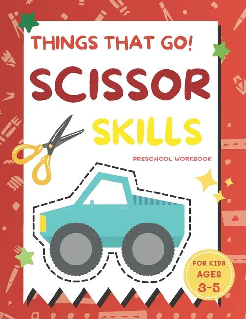 Things That Go Scissor Skills Preschool Workbook for Kids Ages 3-5: A Fun with Cars, Trucks, Planes, Trains and More Coloring and Cutting Skill Practi - Paperback