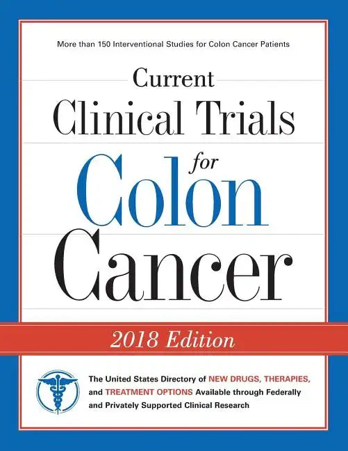 Current Clinical Trials for Colon Cancer: The USA Directory of New Drugs, Therapies, and Treatment Options - Paperback
