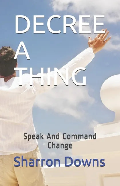 Decree a Thing: Speak And Command Change - Paperback
