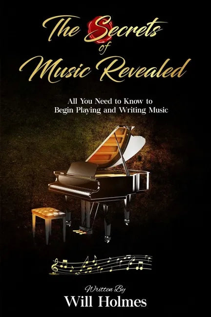 The Secrets of Music Revealed: All You Need to Know to Begin Playing and Writing Music - Paperback