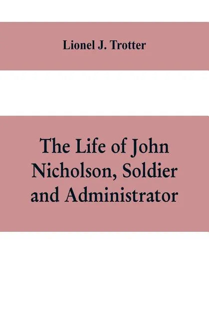 The life of John Nicholson, soldier and administrator; based on private and hitherto unpublished documents (Third Edition) - Paperback