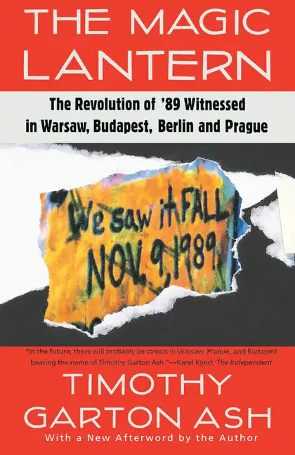 The Magic Lantern: The Revolution of '89 Witnessed in Warsaw, Budapest, Berlin, and Prague - Paperback