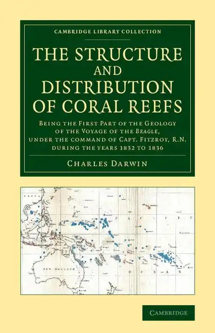 The Structure and Distribution of Coral Reefs: Being the First Part of the Geology of the Voyage of the Beagle, Under the Command of Capt. Fitzroy, R. - Paperback