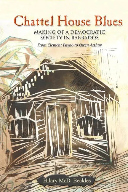 Chattel House Blues: Making of a Democratic Society in Barbados - From Clement Payne to Owen Arthur - Paperback