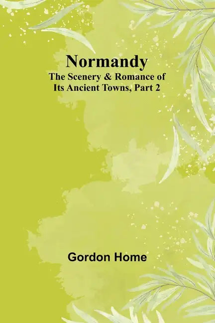 Normandy: The Scenery & Romance of Its Ancient Towns, Part 2 - Paperback