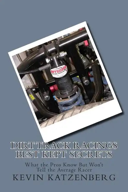 Dirt Track Racings Best Kept Secrets: What the Pros Know But Won't Tell the Average Racer - Paperback