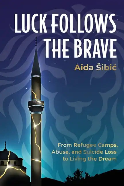 Luck Follows the Brave: From Refugee Camps, Abuse, and Suicide Loss to Living the Dream - Paperback