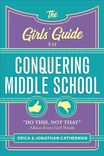 The Girls' Guide to Conquering Middle School: Do This, Not That Advice Every Girl Needs - Paperback