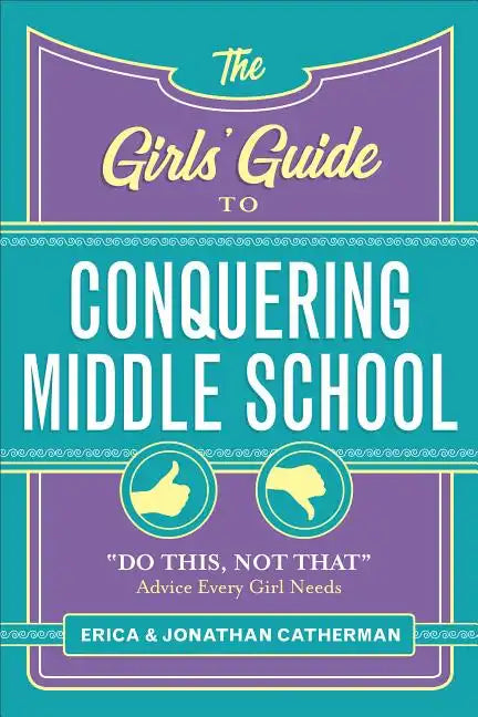 The Girls' Guide to Conquering Middle School: Do This, Not That Advice Every Girl Needs - Paperback