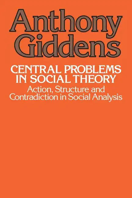 Central Problems in Social Theory: Action, Structure, and Contradiction in Social Analysis - Paperback