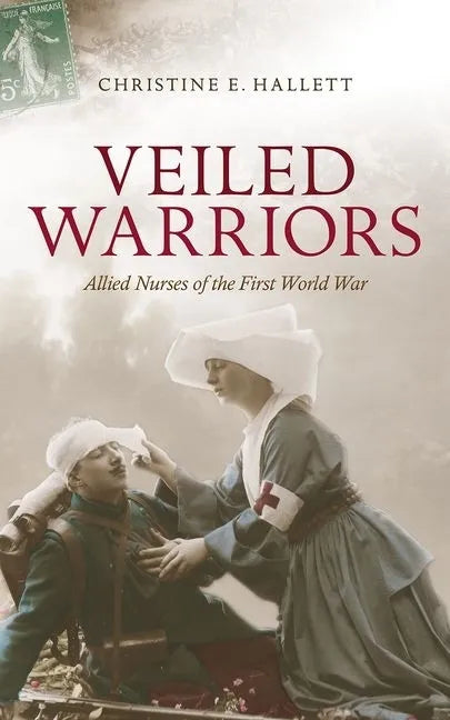 Veiled Warriors: Allied Nurses of the First World War - Paperback