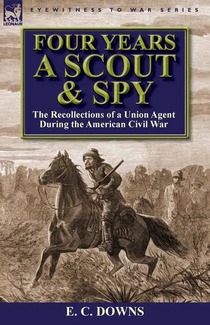 Four Years a Scout and Spy: the Recollections of a Union Agent During the American Civil War - Paperback