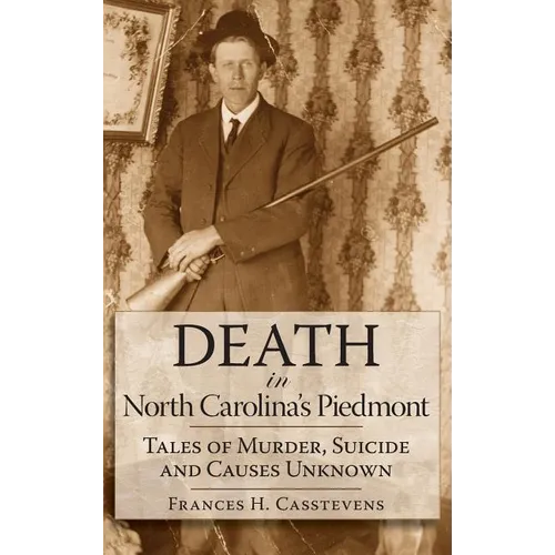 Death in North Carolina's Piedmont: Tales of Murder, Suicide and Causes Unknown - Hardcover