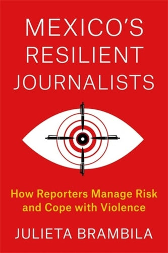 Mexico's Resilient Journalists: How Reporters Manage Risk and Cope with Violence - Paperback