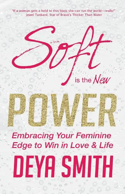Soft is the New Power: Embracing Your Feminine Edge to Win in Love & Life - Paperback