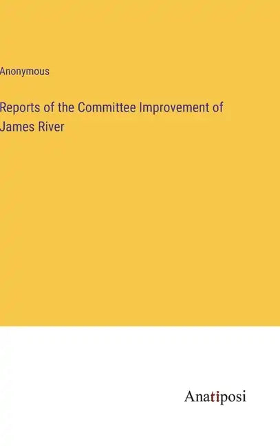 Reports of the Committee Improvement of James River - Hardcover