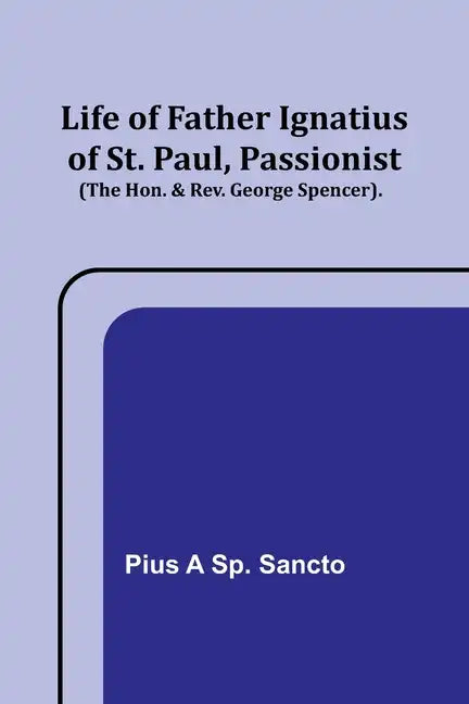 Life of Father Ignatius of St. Paul, Passionist (The Hon. & Rev. George Spencer). - Paperback