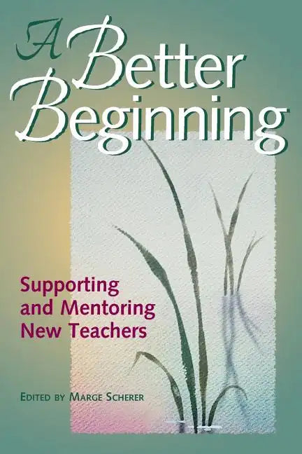 A Better Beginning: Supporting and Mentoring New Teachers - Paperback