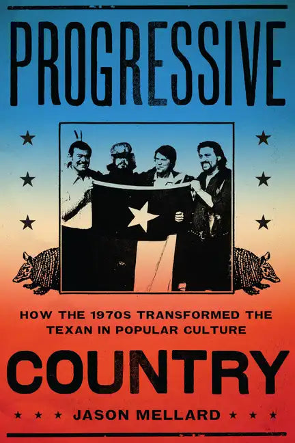 Progressive Country: How the 1970s Transformed the Texan in Popular Culture - Paperback