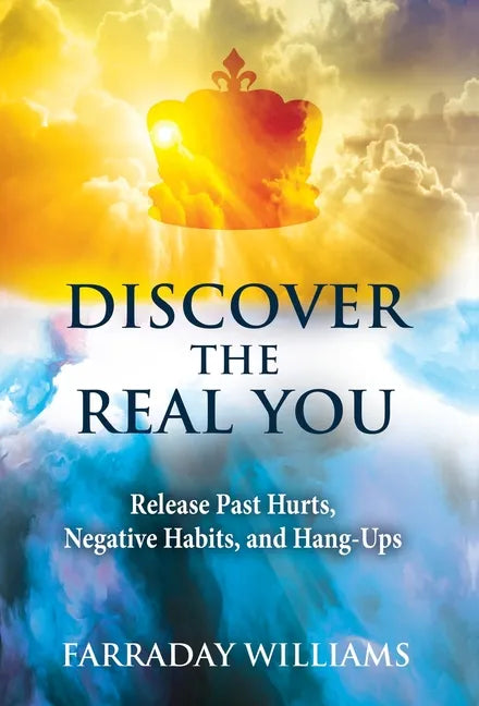 Discover The Real You: Release Past Hurts, Negative Habits, and Hang-Ups - Hardcover
