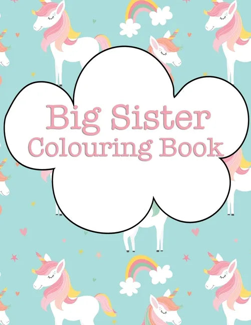 Big Sister Colouring Book: Cupcakes Rainbows Unicorns - Paperback