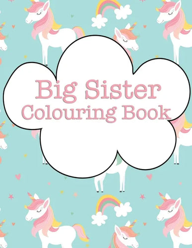 Big Sister Colouring Book: Cupcakes Rainbows Unicorns - Paperback