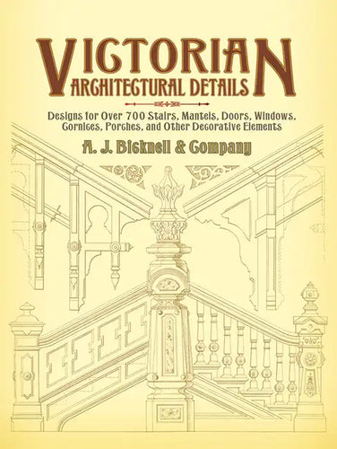 Victorian Architectural Details: Designs for Over 700 Stairs, Mantels, Doors, Windows, Cornices, Porches, and Other Decorative Elements - Paperback