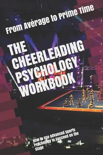 The Cheerleading Psychology Workbook: How to Use Advanced Sports Psychology to Succeed on the Stage - Paperback