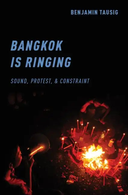 Bangkok Is Ringing: Sound, Protest, and Constraint - Paperback