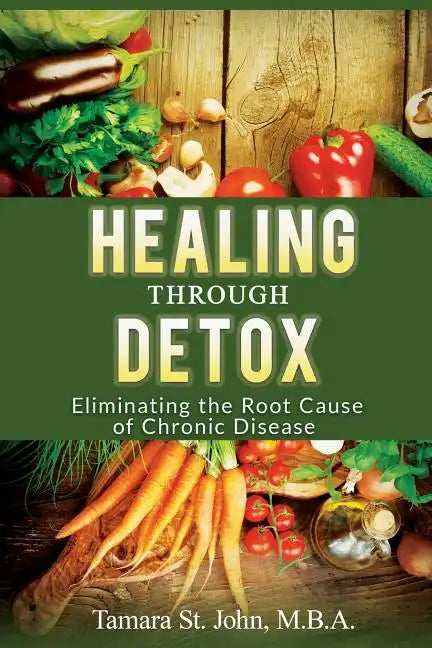 Healing Through Detox: Eliminating the Root Cause of Chronic Disease - Paperback