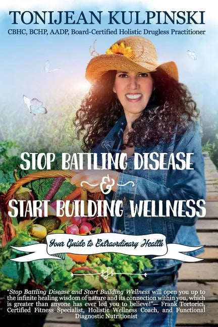 Stop Battling Disease and Start Building Wellness: Your Guide to Extraordinary Health - Paperback