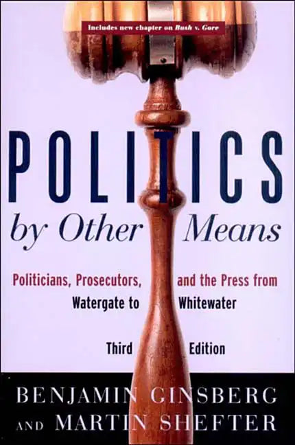 Politics by Other Means: Politicians, Prosecutors, and the Press from Watergate to Whitewater - Paperback