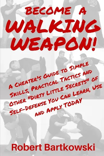 Become a Walking Weapon!: A Cheater's Guide to Simple Skills, Practical Tactics and Other 