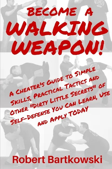 Become a Walking Weapon!: A Cheater's Guide to Simple Skills, Practical Tactics and Other 