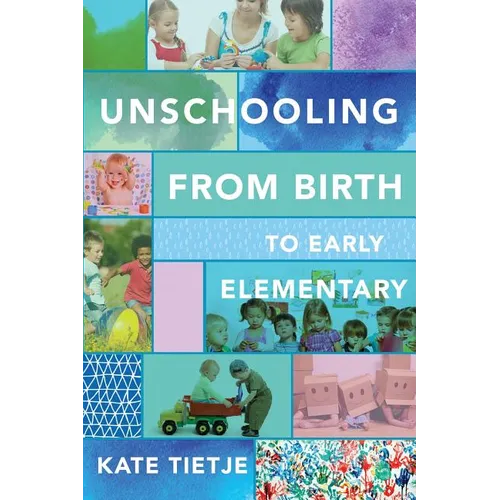 Unschooling From Birth to Early Elementary - Paperback