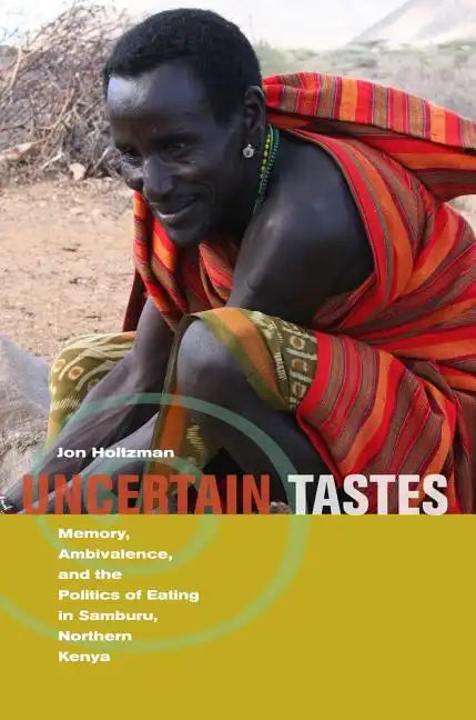 Uncertain Tastes: Memory, Ambivalence, and the Politics of Eating in Samburu, Northern Kenya - Paperback