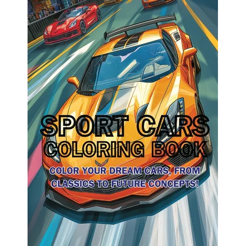 Sport Cars Coloring Book: Color Your Dream Cars, From Classics to Future Concepts! - Paperback