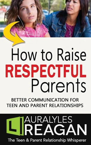 How to Raise Respectful Parents: Better Communication for Teen and Parent Relationships - Paperback