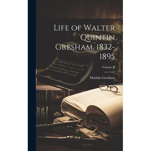 Life of Walter Quintin Gresham, 1832-1895; Volume II - Hardcover