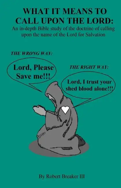 What it Means to Call Upon the Lord: An in-depth Bible Study of the doctrine of calling upon the name of the Lord for Salvation - Paperback